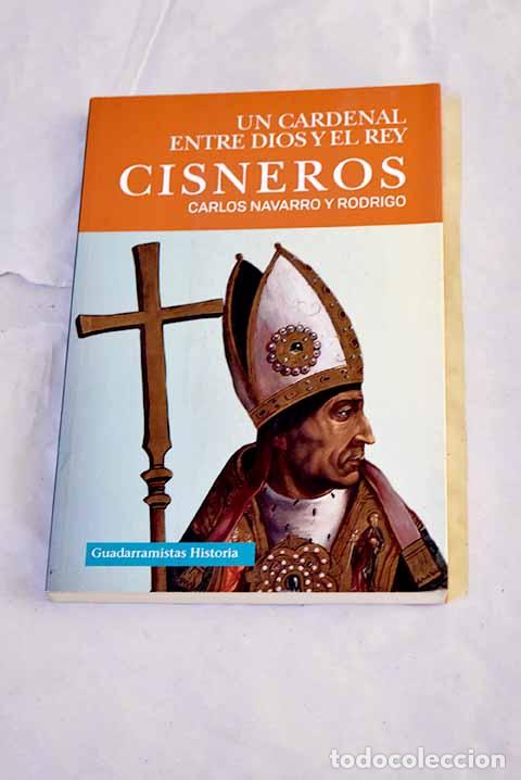 Libros: Cisneros: un cardenal entre Dios y el rey.- Navarro y Rodrigo, Carlos
