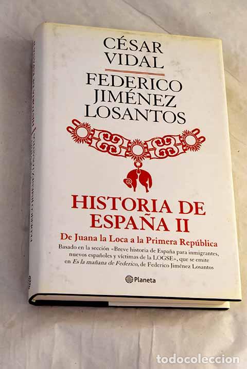 Libros: Historia de Espa&ntilde;a, tomo II. De Juana la Loca a la Primera Rep&uacute;blica.- Vidal, C&eacute;sar