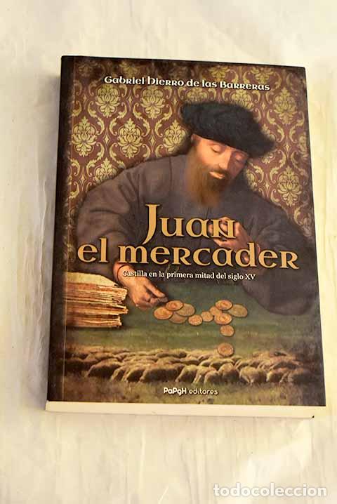 Libros: Juan, el mercader: Castilla en la primera mitad del siglo XV.- Hierro de las Barreras, Gabriel