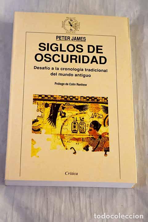 Libros: Siglos de oscuridad: desaf&iacute;o a la cronolog&iacute;a tradicional del mundo antiguo.- James, Peter