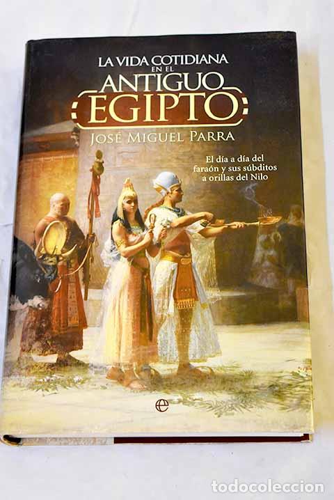 Libri di seconda mano: La vida cotidiana en el Antiguo Egipto.- Parra Ortiz, Jos&eacute; Miguel