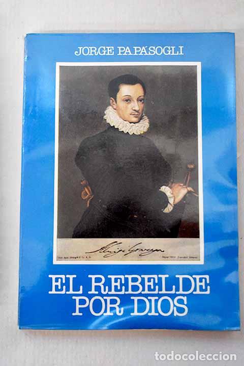 Libros: El rebelde por Dios: Luis Gonzaga principe heredero del Sacro Romano Imperio.- Papasogli, Giorgio