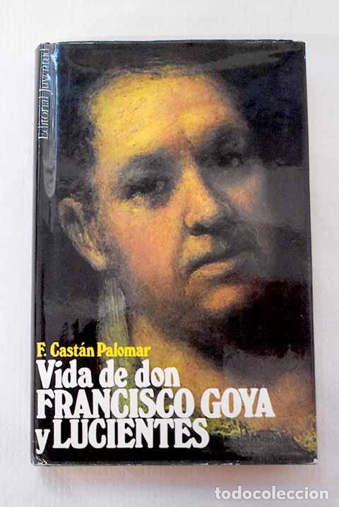 Libros: Vida de Don Francisco Goya y Lucientes.- Cast&aacute;n Palomar, Fernando