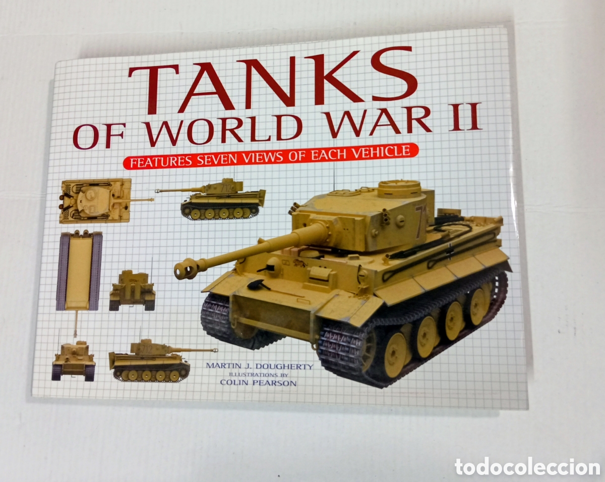 Maquetas: TANKS OF WORLD WAR II FEATURES SEVEN VIEWS OF EACH VEHICLE MARTIN J. DOUGHERTY ILLUSTRATIONS