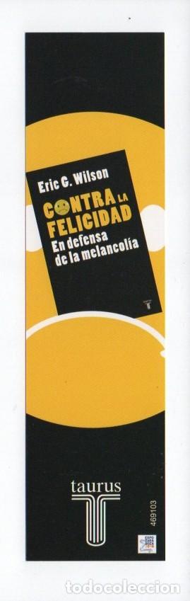 Coleccionismo Marcap&aacute;ginas: MARCAPAGINAS, CONTRA LA FELICIDAD EN DEFENSA DE LA MELANCOLIA. ERIC C. WILSON. TAURUS.