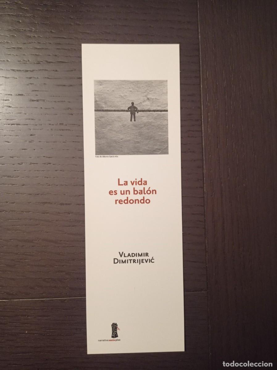 Coleccionismo Marcap&aacute;ginas: MARCAP&Aacute;GINAS. NARRATIVA SEXTO PISO. VLADIMIR DIMITRIJEVIC. LA VIDA ES UN BAL&Oacute;N REDONDO