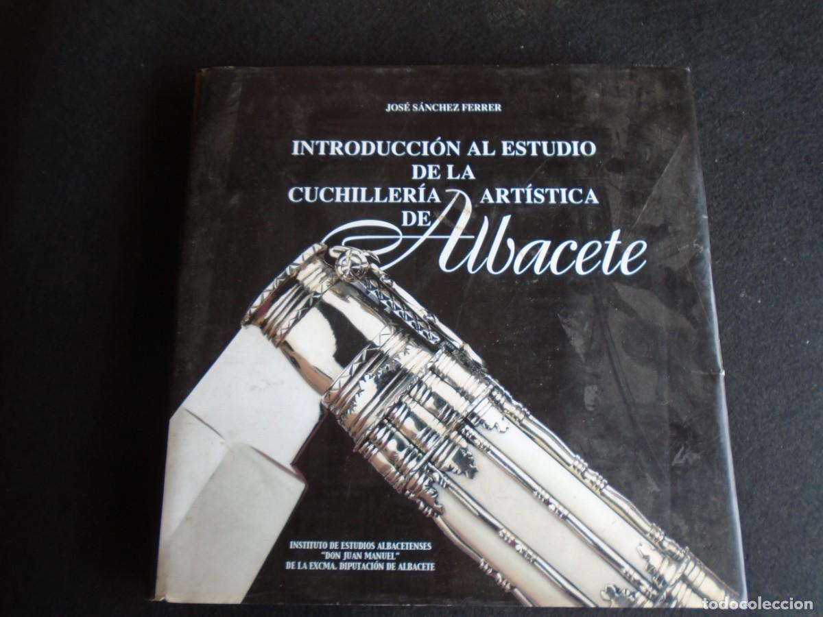 Military Antiques: (LI-260403)Introducci&oacute;n al estudio de la cuchilleria artistica de Albacete / Jos&eacute; S&aacute;nchez Ferrer