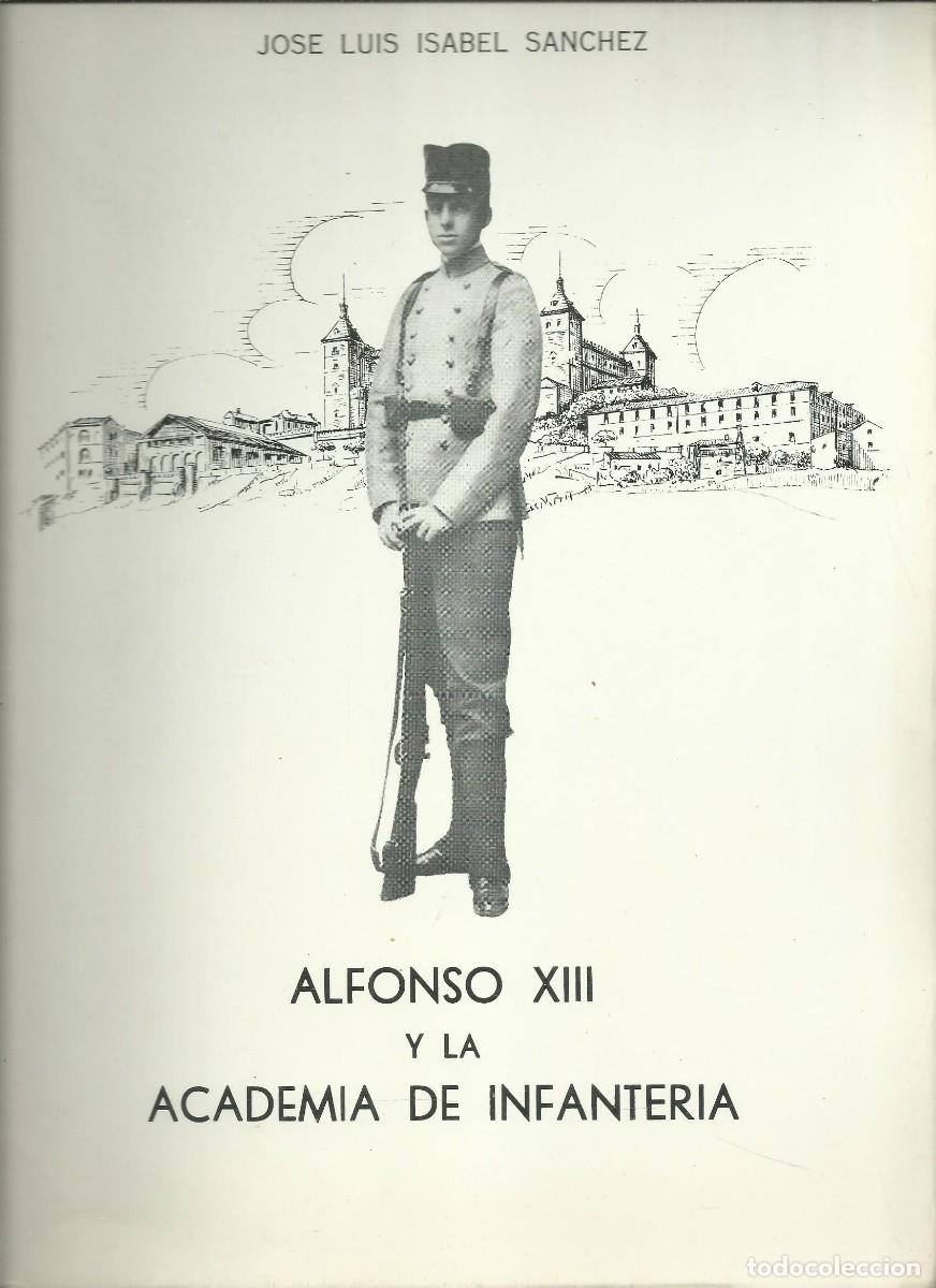 Militaria: Alfonso XIII y la academia de infanteria. Jos&eacute; Luis Isabel Sanchez. 1988, 153 p&aacute;g