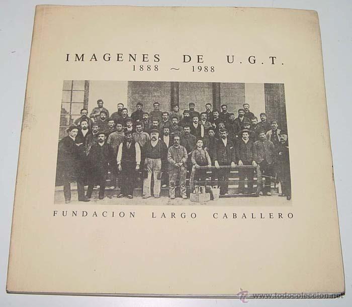 Militaria: IMAGENES U.G.T. - 1888-1898 - FUNDACION LARGO CABALLERO - CONMEMORATIVO DE LA EXPOSICION RELATIVO -