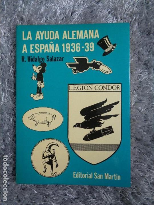 Militaria: LA AYUDA ALEMANA A ESPA&Ntilde;A 1936-39 LEGION CONDOR - R. HIDALGO SALAZAR -EDIT. SAN MARTIN MADRID (1975)