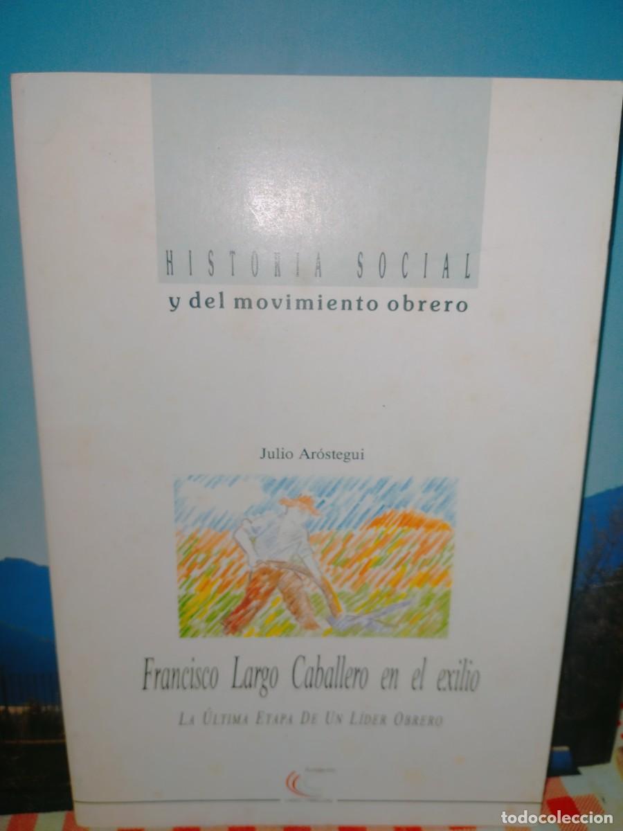 Militaria: JULIO AROSTEGUI. FRANCISCO LARGO CABALLERO EN EL EXILIO .FUNDACI&Oacute;N LARGO CABALLERO