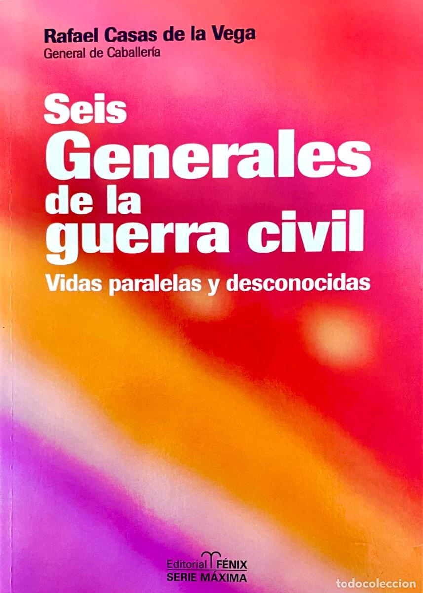 Militaria: SEIS GENERALES DE LA GUERRA CIVIL. VIDAS PARALELAS Y DESCONOCIDAS. Rafael Casas de la Vega.