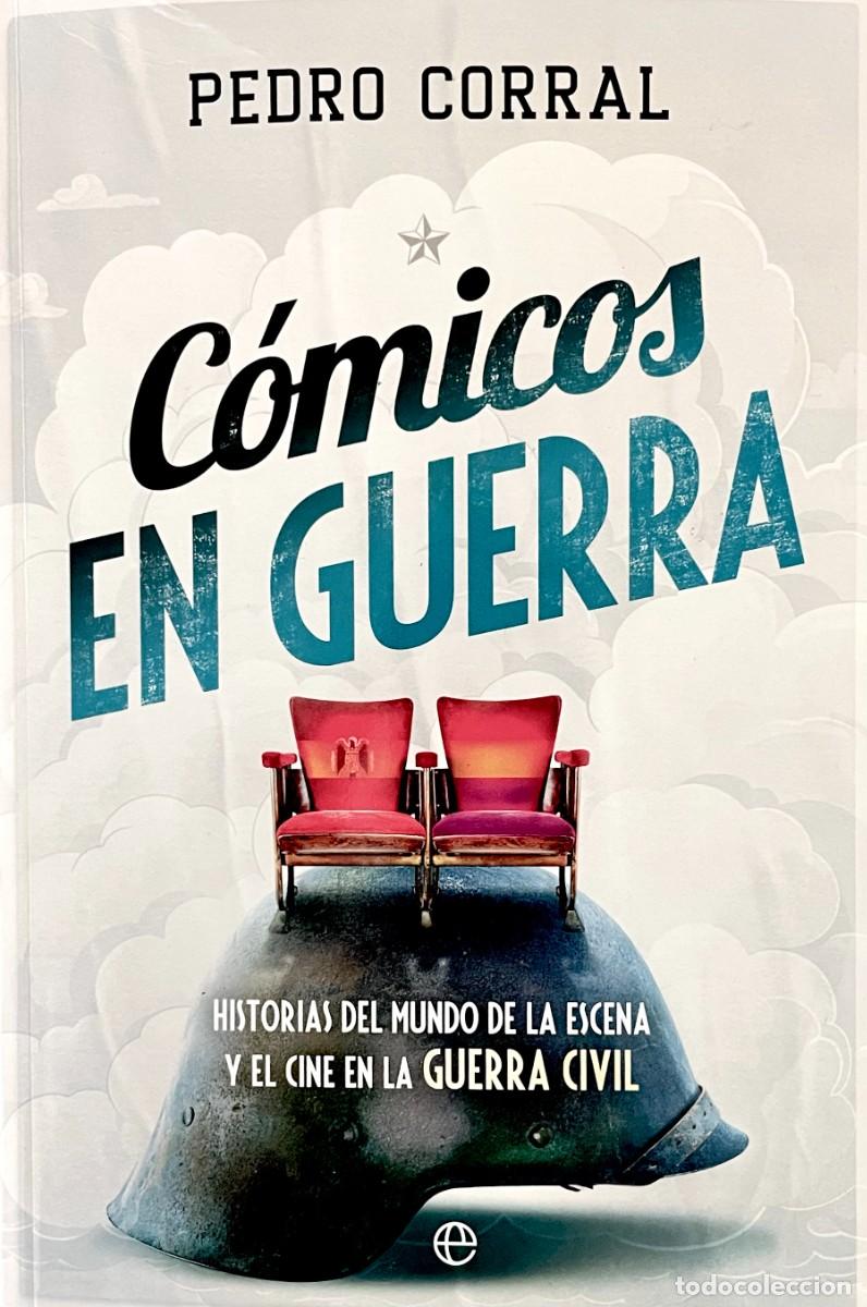 Militaria: C&Oacute;MICOS EN GUERRA. HISTORIAS DEL MUNDO DE LA ESCENA Y EL CINE EN LA GUERRA CIVIL. Pedro Corral.