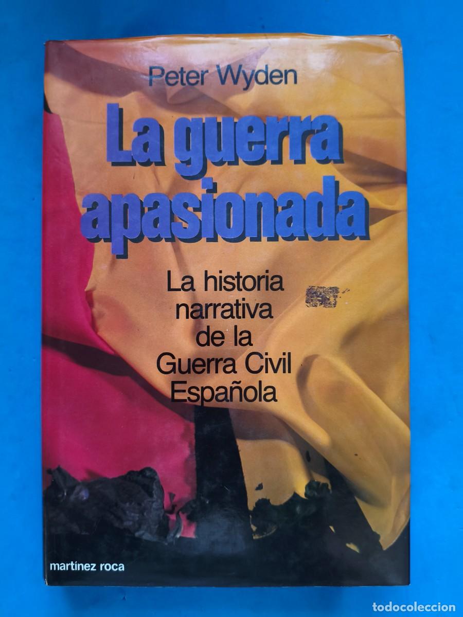 Militaria: La guerra apasionada, la historia narrativa de la Guerra Civil Espa&ntilde;ola, 1936-1939. 1983. Peter Wyde