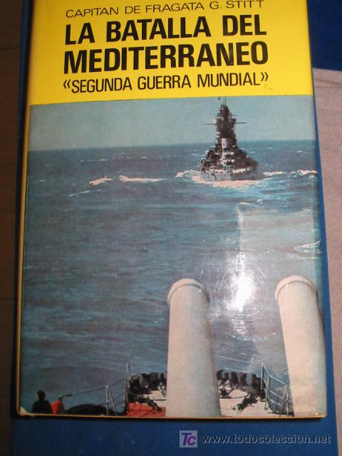 Militaria: LA BATALLA DEL MEDITERRANEO. Capit&aacute;n de fragata. G. Stitt.