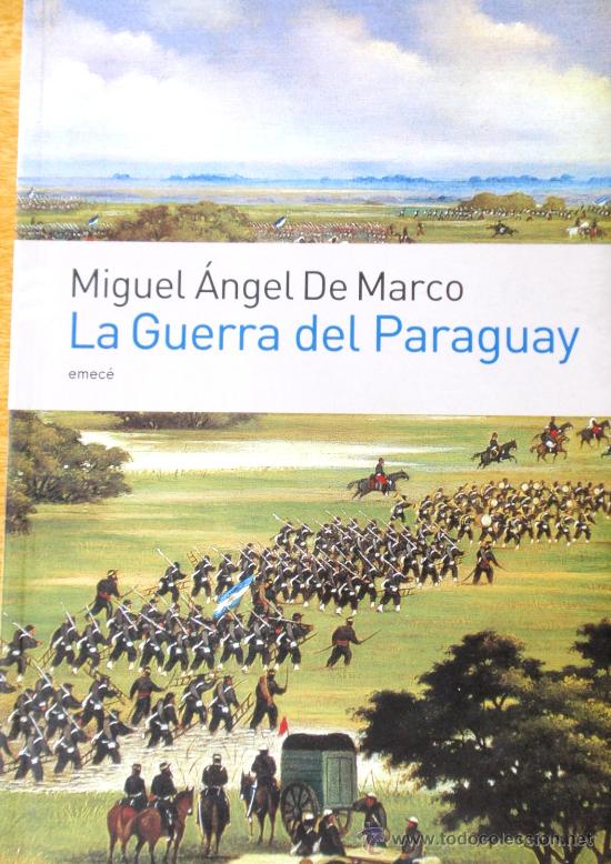 Militaria: LA GUERRA DEL PARAGUAY - MIGUEL ANGEL DE MARCO - + DE 50 ILUSTRACIONES INEDITAS