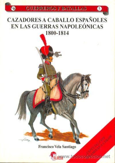 Militaria: GUERREROS Y BATALLAS 5 - CAZADORES A CABALLO ESPA&Ntilde;OLES EN LAS GUERRAS NAPOLE&Oacute;NICAS