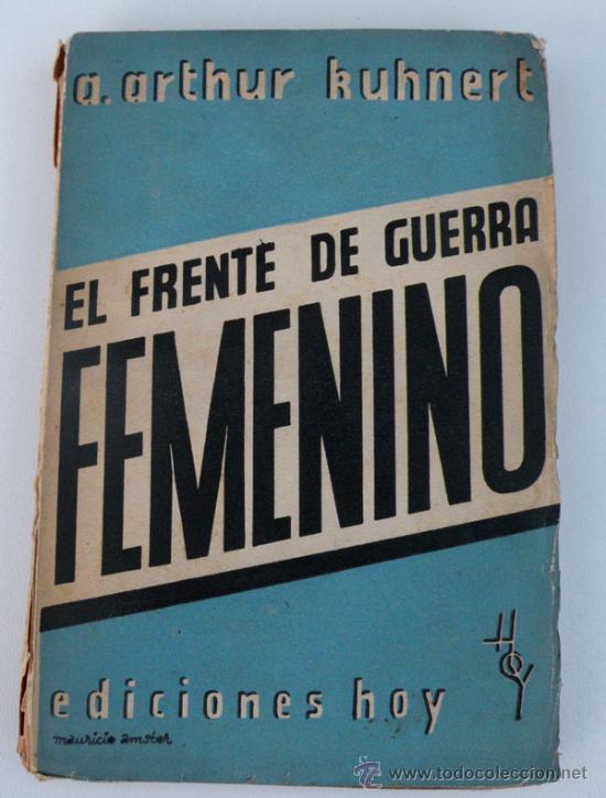 Militaria: ANTIGUO LIBRO - EL FRENTE DE GUERRA FEMENINO - A&Ntilde;O 1931 - A. ARTHUR KUHNERT - EDICIONES HOY MADRID -