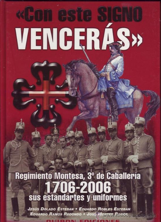 Militaria: CON ESTE SIGNO VENCER&Aacute;S. REGIMIENTO MONTESA, 3&ordm; DE CABALLER&Iacute;A 1706-2006, SUS ESTANDARTES Y UNIFORMES