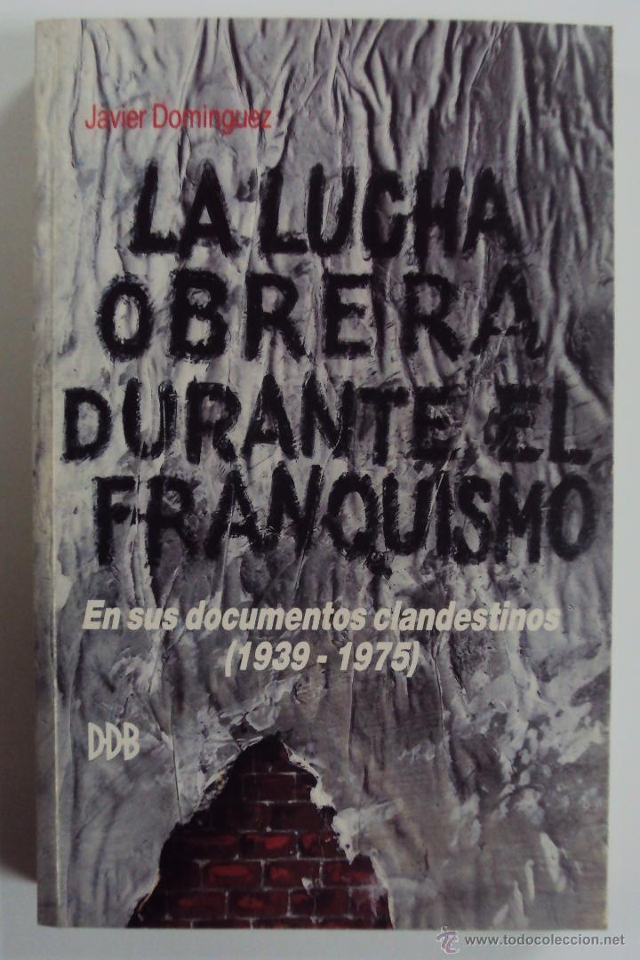 Militaria: JAVIER DOMINGUEZ: LA LUCHA OBRERA DURANTE EL FRANQUISMO. EDICIONES DDB 1987 1&ordf; ED.