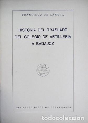Militaria: LANUZA, Francisco de.  Historia del traslado del Colegio de Artiller&iacute;a a Badajoz.  1952.