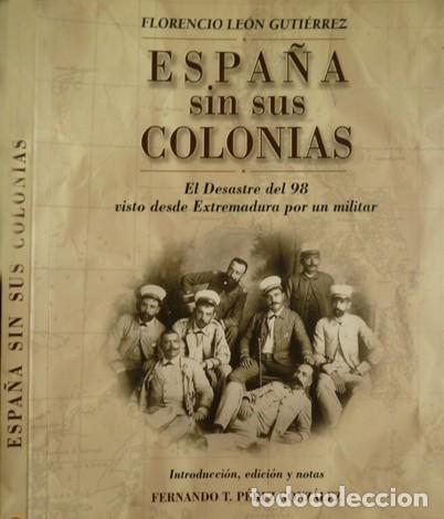 Militaria: LE&Oacute;N, F.  Espa&ntilde;a sin sus Colonias. El Desastre del 98 visto desde Extremadura por  un militar. 1999.