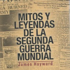 Militaria: MITOS Y LEYENDAS DE LA SEGUNDA GUERRA MUNDIAL. JAMES HAYWARD
