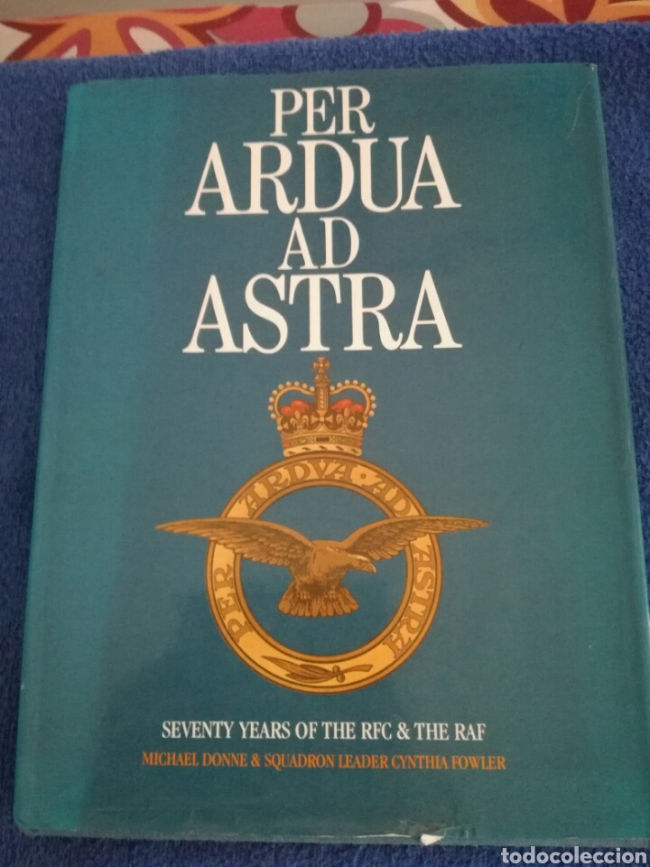 Militaria: Per Ardua Ad Astra.Libro sobre la historia de la RAF britanica en la Segunda Guerra Mundial.