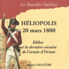 Militaria: HÉLIOPOLIS. 20 MARS 1800. KLÉBER ET LA DERNIÈRE VICTOIRE DE L'ARMÉE D'ORIENT. FABRICE DELAÌTRE