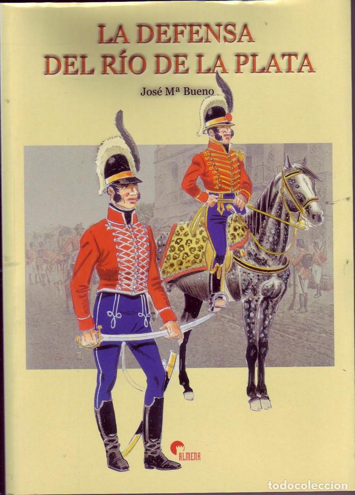 Militaria: LA DEFENSA DEL RIO DE LA PLATA. Jos&eacute; M&ordf;. Bueno. ALMENA. Madrid, 2000.