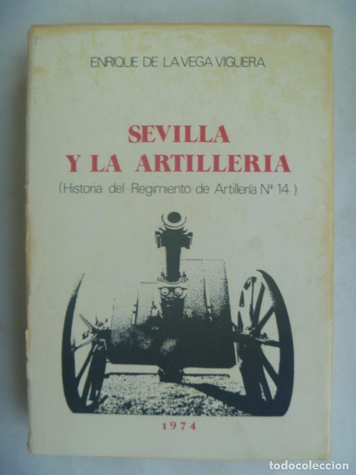 SEVILLA Y LA ARTILLERIA ( HISTORA REGIMIENTO ARTILLERIA Nº 14 ), ENRIQUE DE LA VEGA VIGUERA, DEDICAD (Militar - Libros y Literatura Militar)