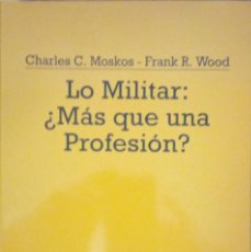 Militaria: LO MILITAR ¿MAS QUE UNA PROFESIÓN? - CHARLES C. MOSKOS, FRANK R. WOOD. Lote 328039298