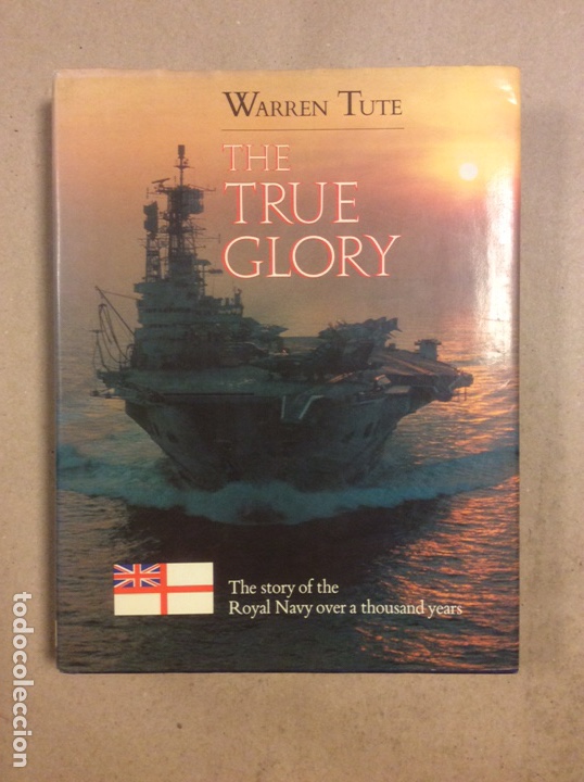 Militaria: THE TRUE GLORY, THE STORY OF THE ROYAL NAVY OVER A THOUSAND YEARS. WARREN TUTE.