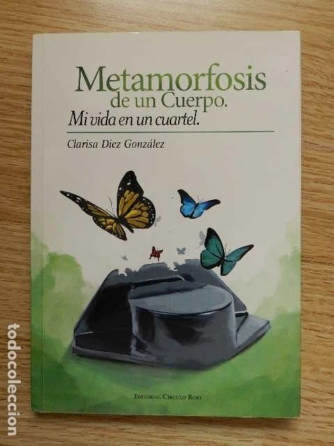 Militaria: METAMORFOSIS DE UN CUERPO. MI VIDA EN UN CUARTEL Clarisa Diez Gonz&aacute;lez Circulo rojo 2104