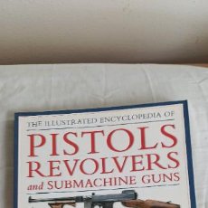 Militaria: THE ILLUSTRATED ENCYCLOPEDIA OF PISTOLS REVOLVERS AND SUBMACHINE GUNS. 2009 WILL FLOWLER, A. NORTH..