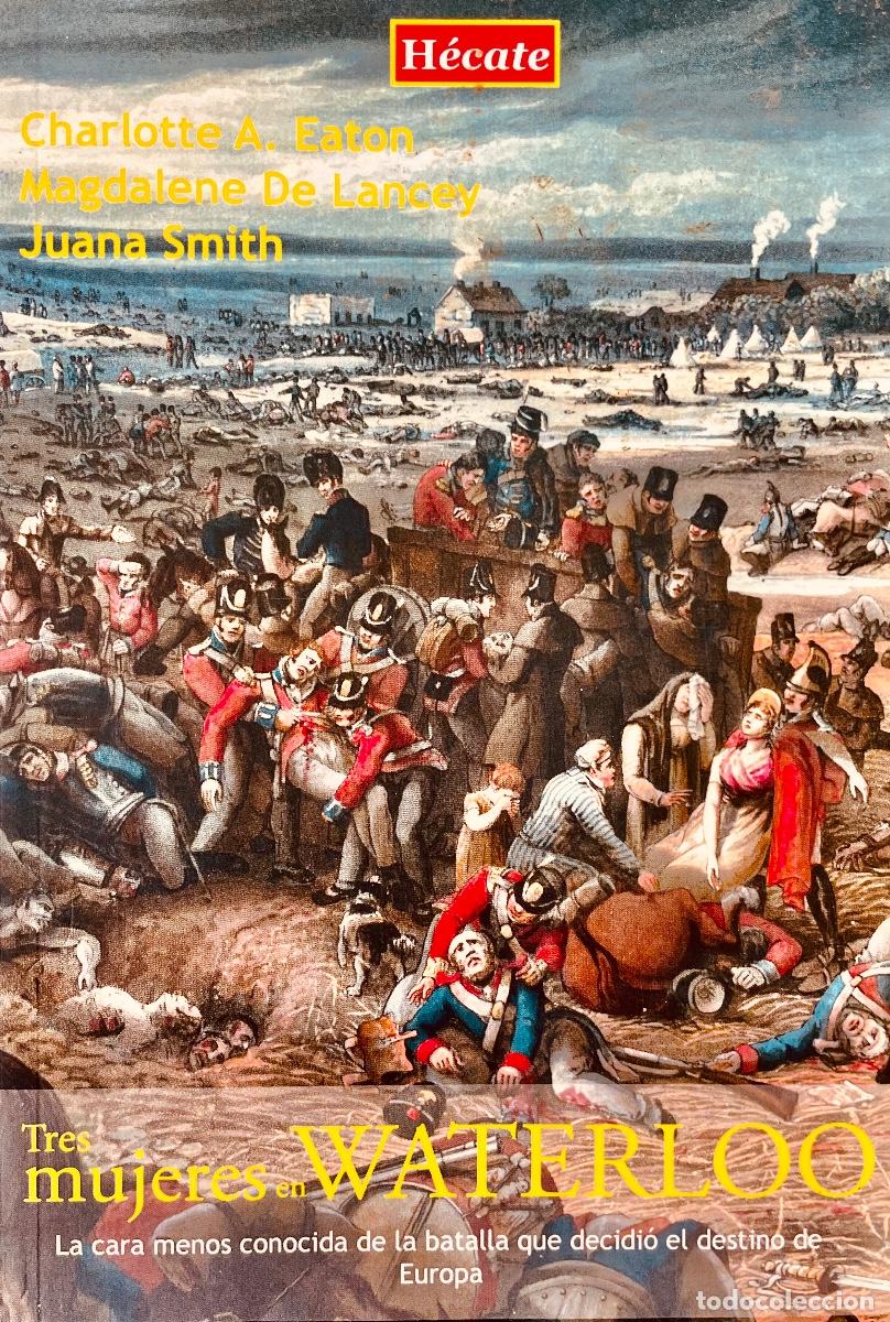 Militaria: TRES MUJERES EN WATERLOO. Charlotte A. Eaton / Magdalene de Lancey / Juana Smith.