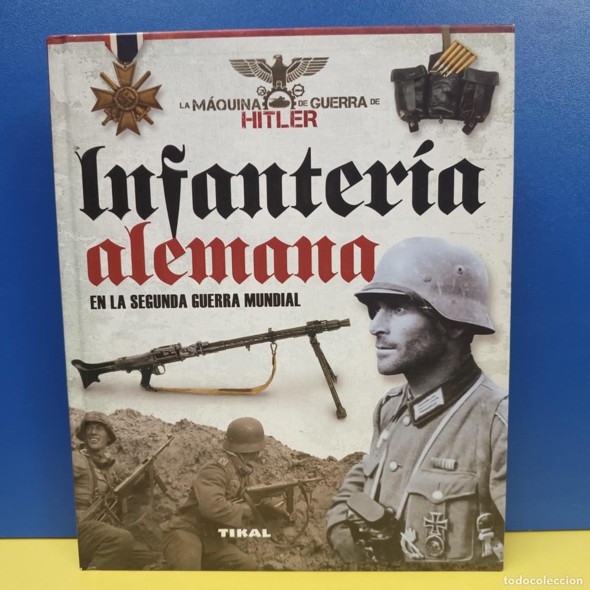 Militaria: INFANTERIA ALEMANA EN LA SEGUNDA GUERRA MUNDIAL - LA MAQUINA DE GUERRA DE HITLER - TIKAL