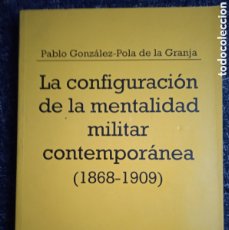 Militaria: LA CONFIGURACIÓN DE LA MENTALIDAD MILITAR CONTEMPORÁNEA (1868-1909) / PABLO GONZALEZ-POLA