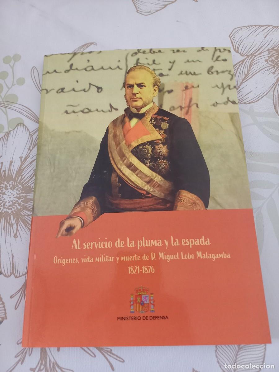 Militaria: AL SERVICIO DE LA PLUMA Y LA ESPADA. OR&Iacute;GENES, VIDA MILITAR Y MUERTE DE D. MIGUEL LOBO MALAGAMBA UNI