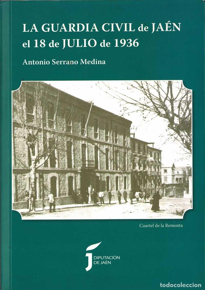 Militaria: La Guardia Civil de Ja&eacute;n el 18 de Julio de 1936 (dedicado) - Antonio Serrano Medina