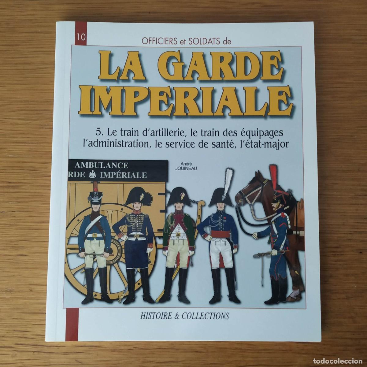 Militaria: NAPOLEONICO - OFFICIERS ET SOLDATS - LE GARDE IMPERIALE - TRAIN DE ARTILLERIE, TRAIN DES EQUIPAGES..