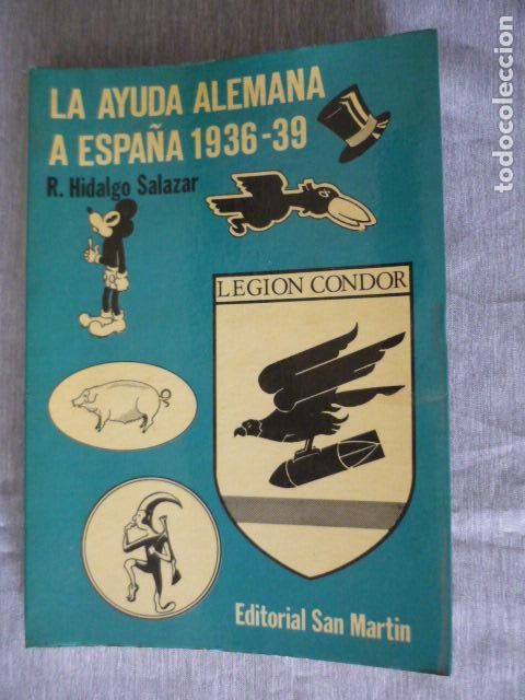 Militaria: LA AYUDA ALEMANA A ESPA&Ntilde;A 1936-39 LEGION CONDOR, DE R. HIDALGO SALAZAR, ED. SAN MARTIN MADRID 1975