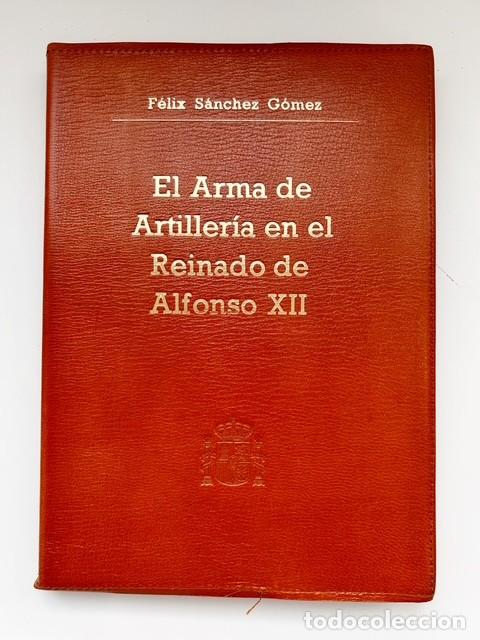 Militaria: El Arma de Artiller&iacute;a en el Reinado de Alfonso XII. F&eacute;lix S&aacute;nchez G&oacute;mez. Ministerio Defensa
