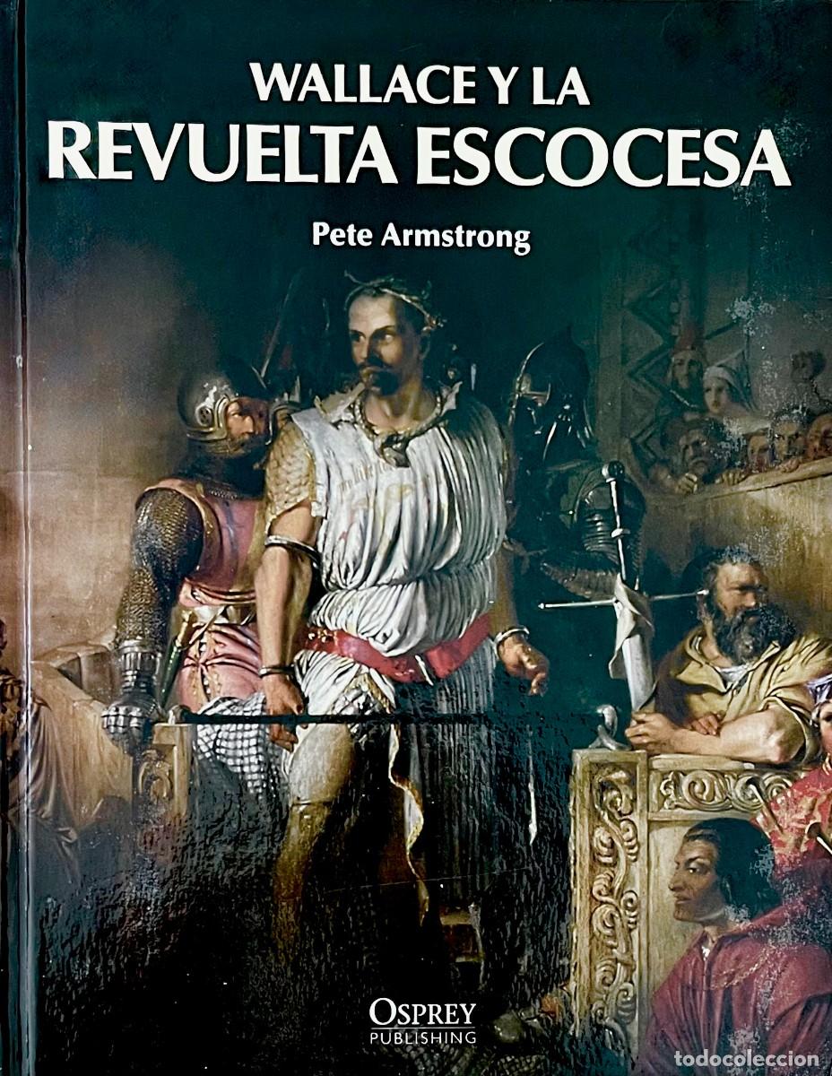 Militaria: WALLACE Y LA REVUELTA ESCOCESA. PETE ARMSTRONG. EDICION TAPA DURA CON ILUSTRACIONES COLOR. OSPREY.