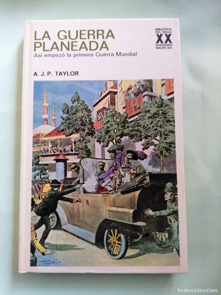 Militaria: LA GUERRA PLANEADA, ASI EMPEZO LA PRIMERA GUERRA MUNDIAL (A. J. P. TAYLOR)
