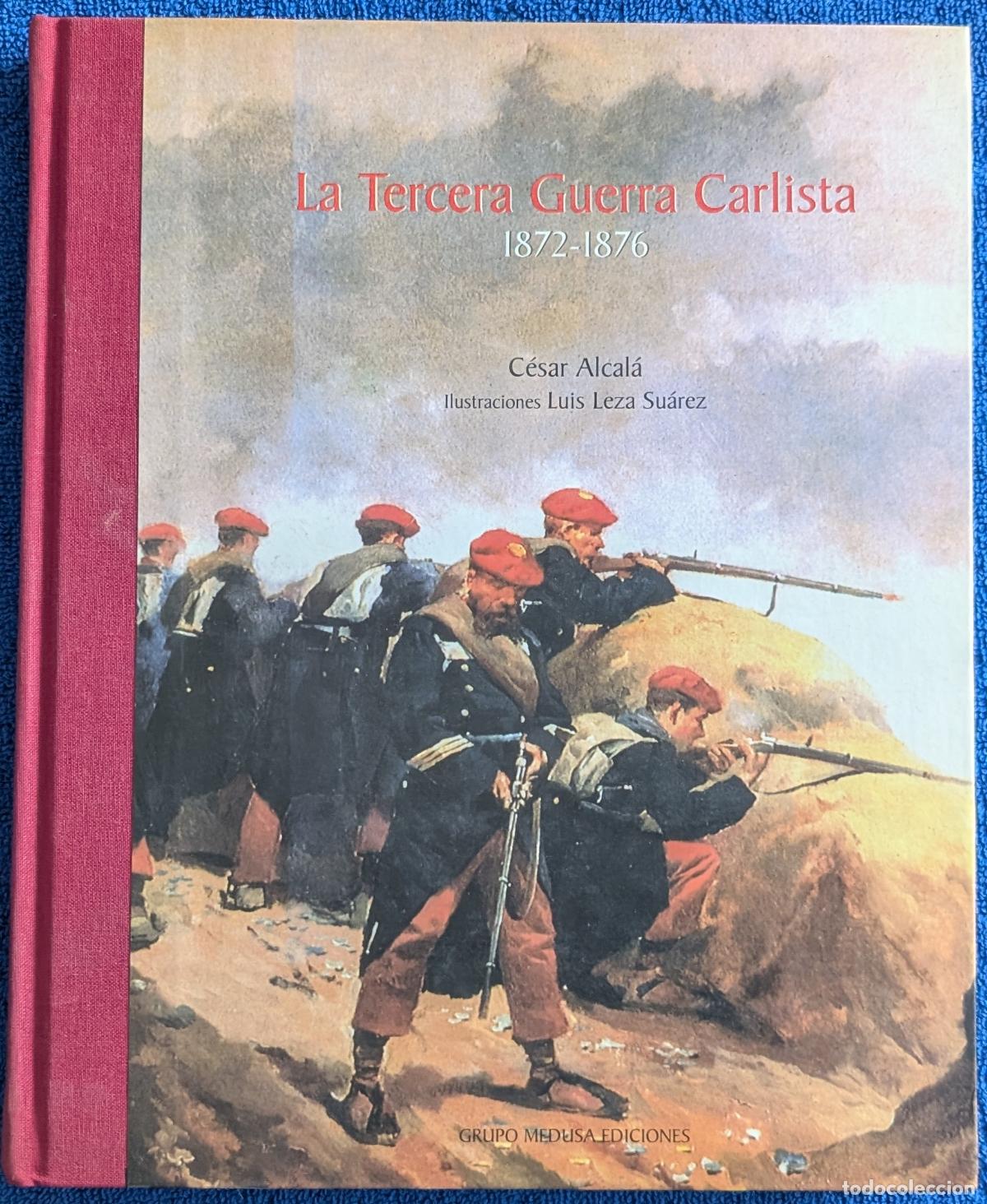 Militaria: La tercera guerra Carlista 1872-1876 - C&eacute;sar Alcal&aacute; - Luis Leza Su&aacute;rez - Medusa Ediciones (2004)