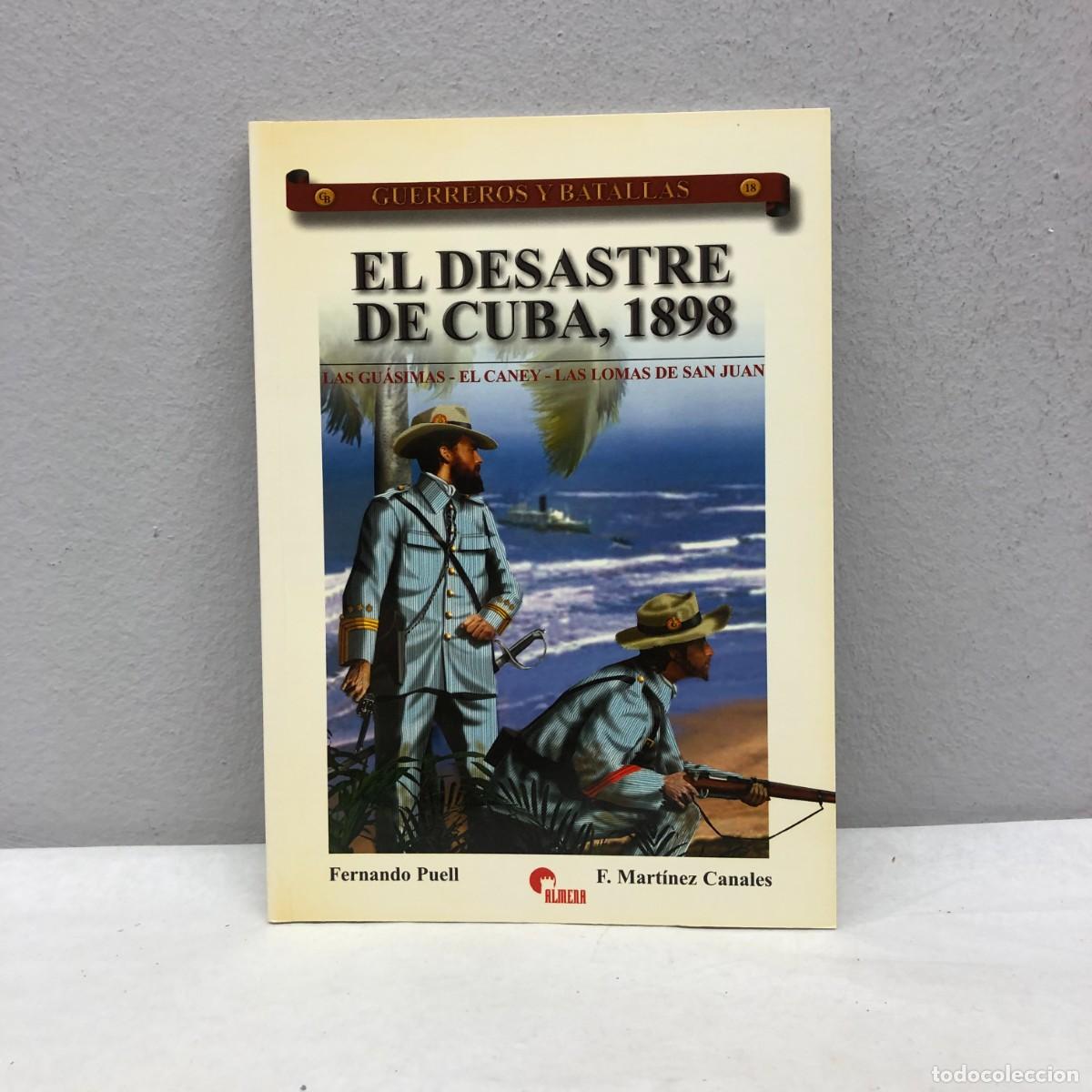 Militaria: EL DESASTRE DE CUBA, 1898 - FERNANDO PUELL DE LA VILLA - GUERREROS Y BATALLAS, 18 - ALMENA / 74