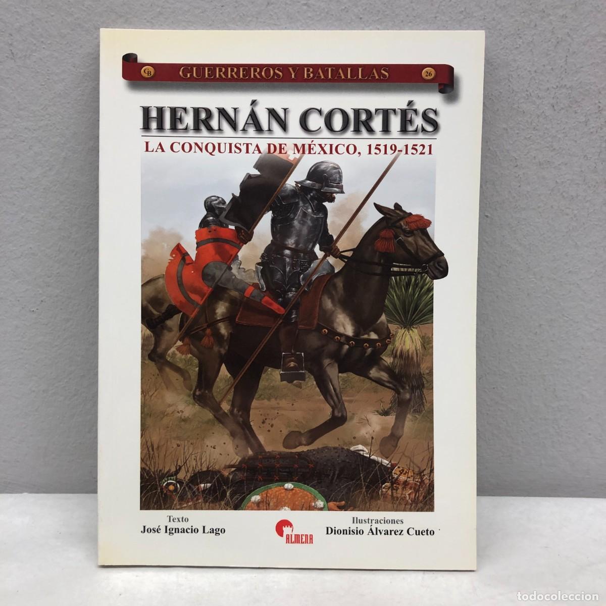 Militaria: HERN&Aacute;N CORT&Eacute;S, LA CONQUISTA DE M&Eacute;XICO - JOS&Eacute; IGNACIO LAGO - GUERREROS Y BATALLAS, 26 - ALMENA / 89