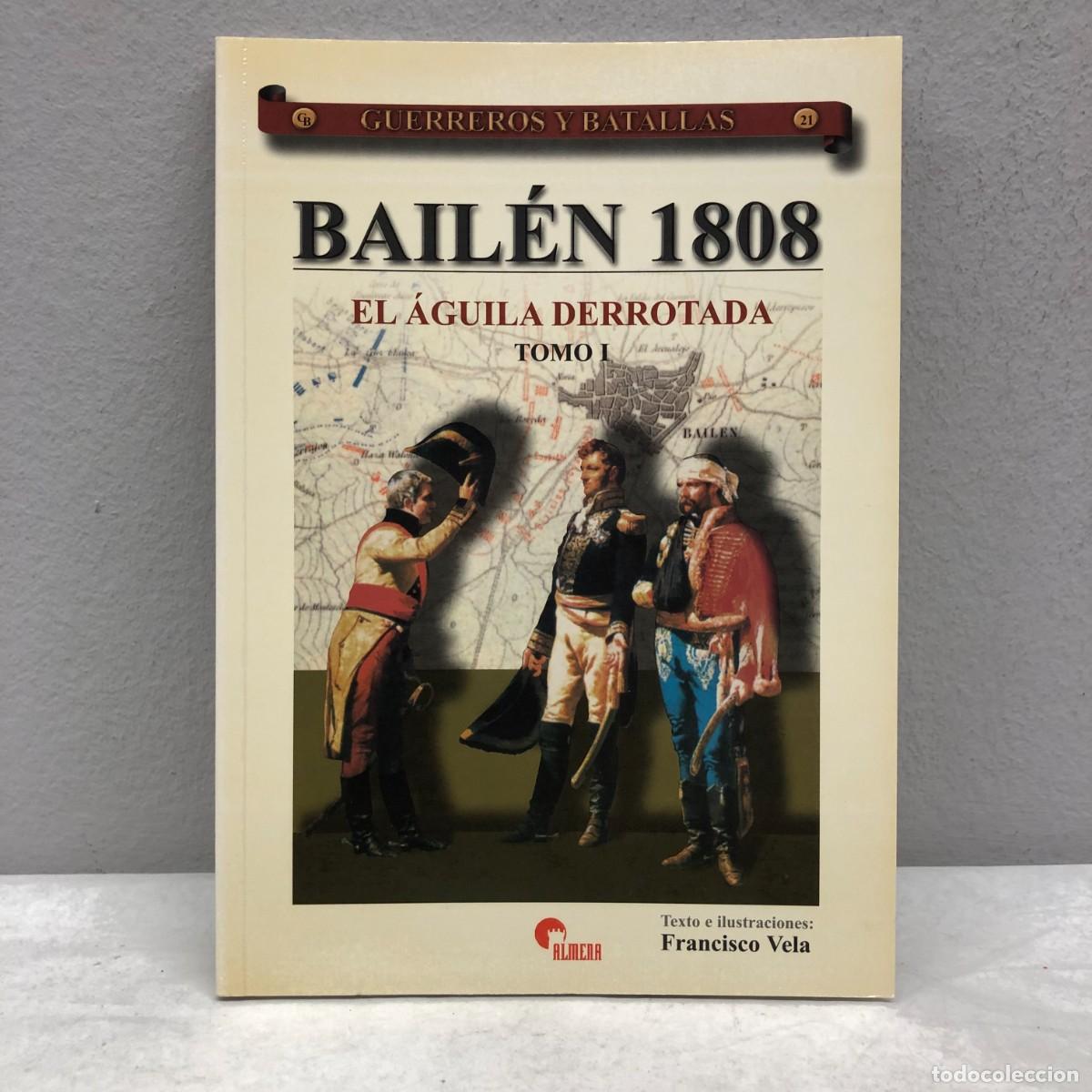 Militaria: BAIL&Eacute;N 1808, EL &Aacute;GUILA DERROTADA, TOMO I - FRANCISCO VELA - GUERREROS Y BATALLAS, 21 - ALMENA / 93