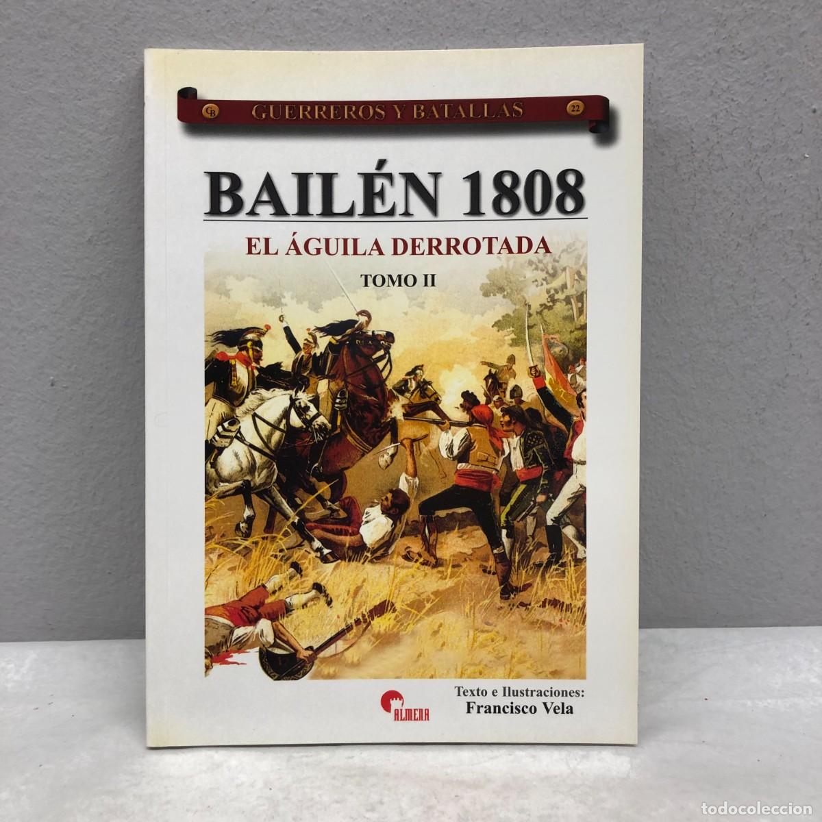 Militaria: BAIL&Eacute;N 1808, EL &Aacute;GUILA DERROTADA, TOMO II - FRANCISCO VELA - GUERREROS Y BATALLAS, 22 - ALMENA / 94